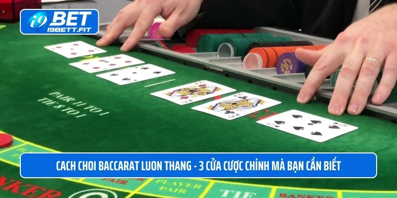 Cach choi baccarat luon thang - 3 cửa cược chính mà bạn cần biết