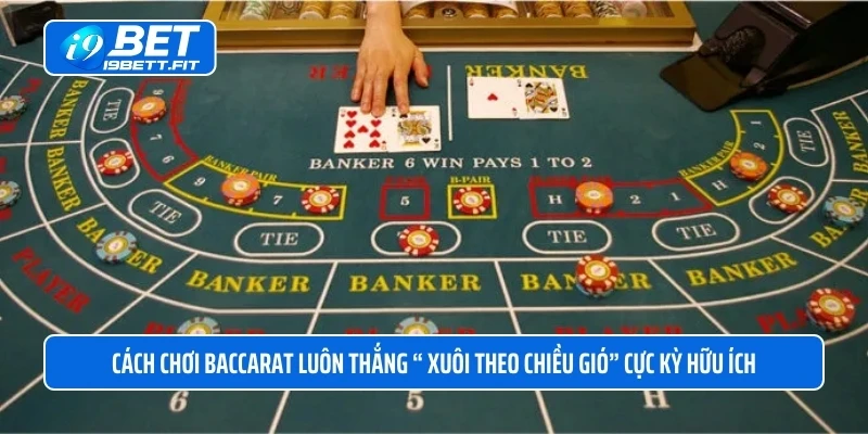 Cách chơi Baccarat luôn thắng “ xuôi theo chiều gió” cực kỳ hữu ích