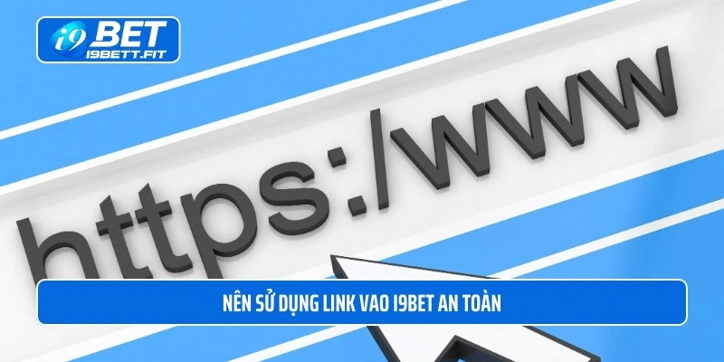 Nên sử dụng link vao i9BET an toàn