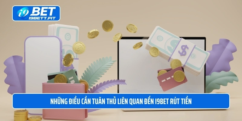 Những điều cần tuân thủ liên quan đến i9BET rút tiền