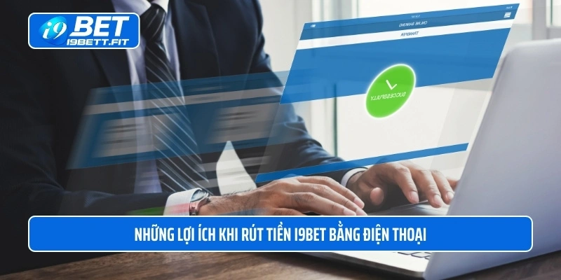 Những lợi ích khi rút tiền i9BET bằng điện thoại