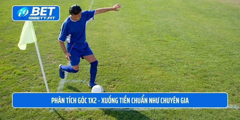 Phân tích góc 1x2 - xuống tiền chuẩn như chuyên gia