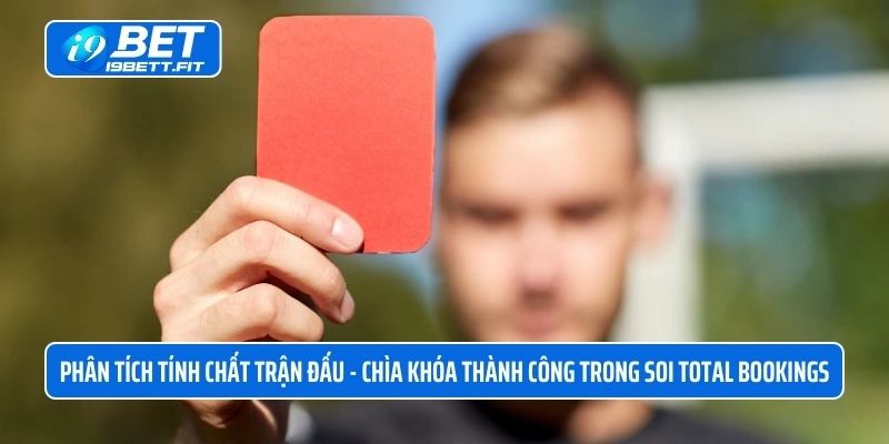 Phân tích tính chất trận đấu - Chìa khóa thành công trong soi Total Bookings