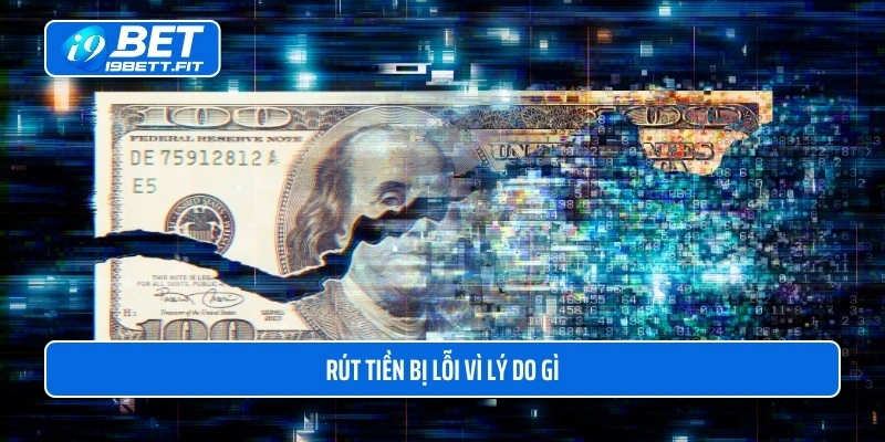 Rút tiền i9BET bị lỗi vì lý do gì