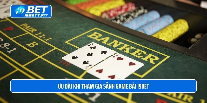 Ưu đãi khi tham gia sảnh game bài i9BET